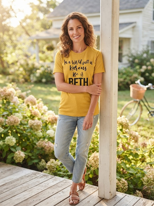 IN A WORLD FULL OF KARENS BE A BETH